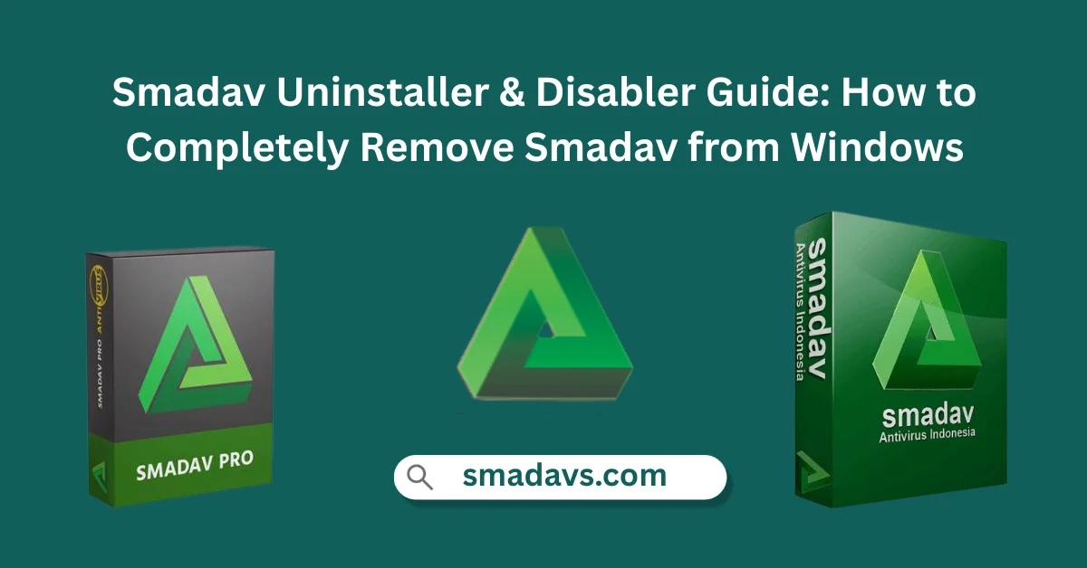 Smadav Uninstaller & Disabler Guide: How to Completely Remove Smadav from Windows